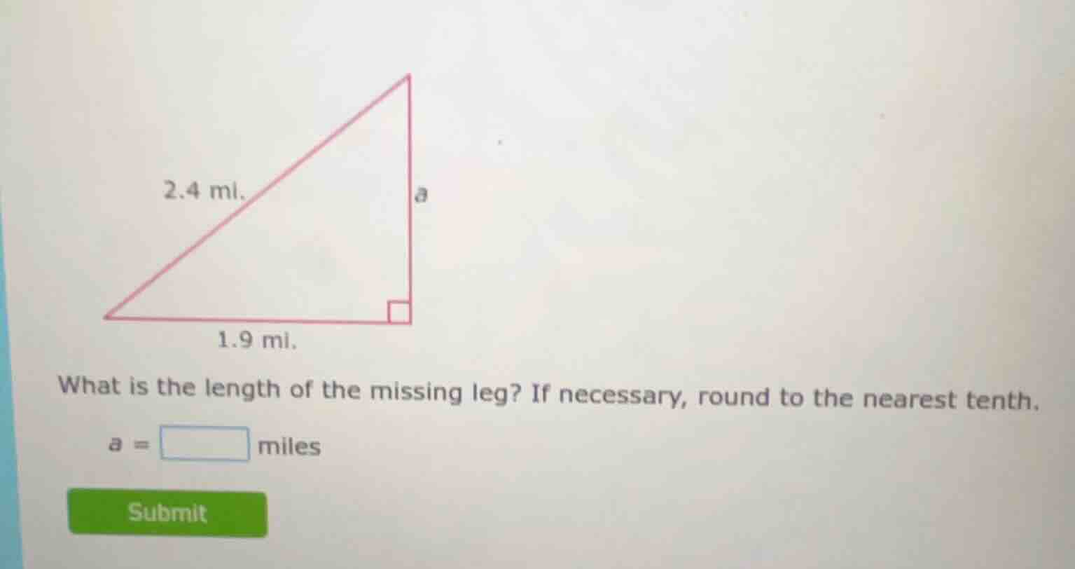2.4 mi. a 1.9 mi. what is the length of the missing leg? if necessary, …