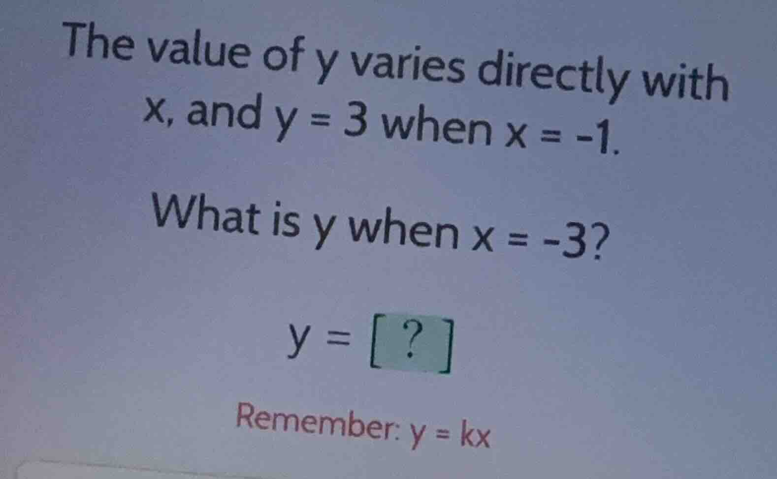 the value of y varies directly with x, and y = 3 when x = -1. what is y…