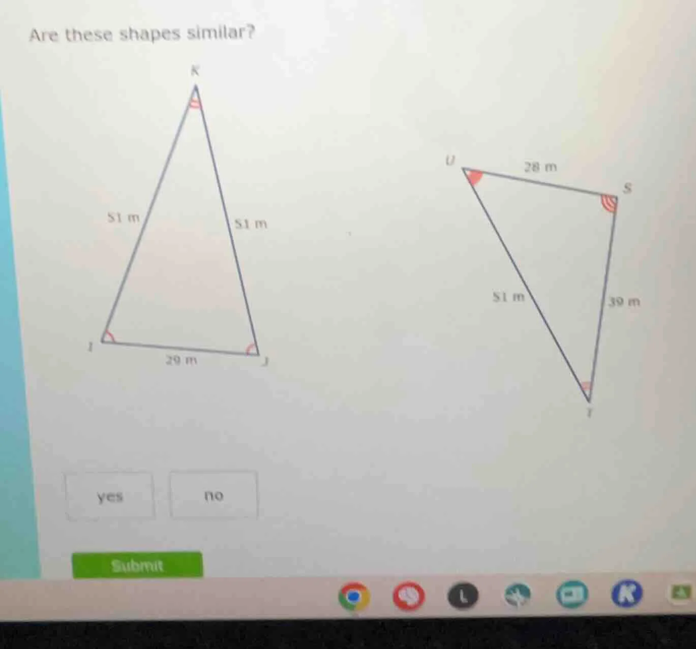 are these shapes similar? k 51 m 51 m i 29 m j u 28 m s 51 m 39 m t yes…