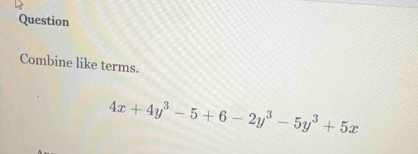 question combine like terms. \\(4x + 4y^3 - 5 + 6 - 2y^3 - 5y^3 + 5x\\)