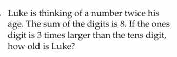 luke is thinking of a number twice his age. the sum of the digits is 8.…