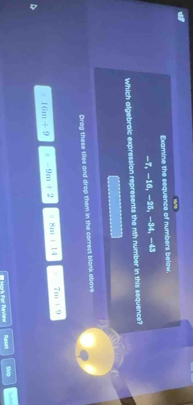 examine the sequence of numbers below. -7, -16, -25, -34, -43 which alg…