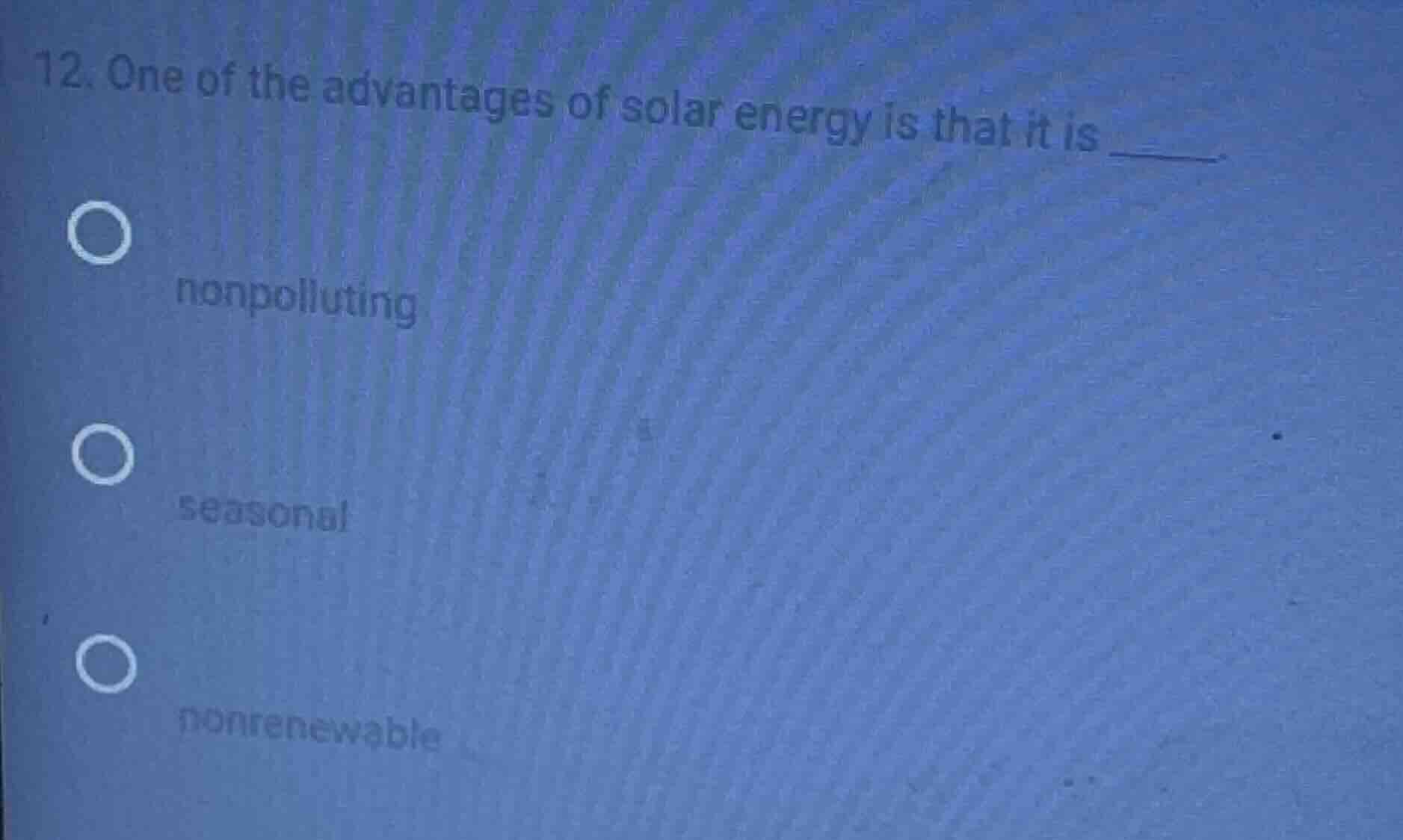 12. one of the advantages of solar energy is that it is ______. nonpoll…