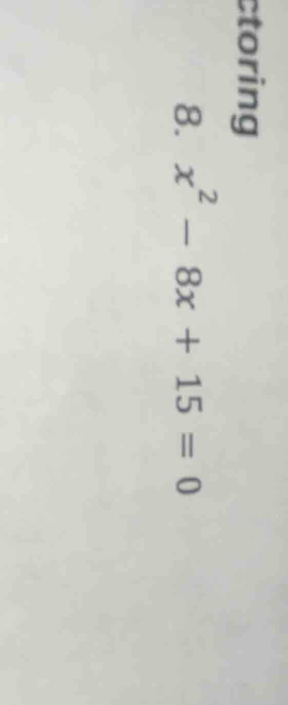 8. (x^2 - 8x + 15 = 0)