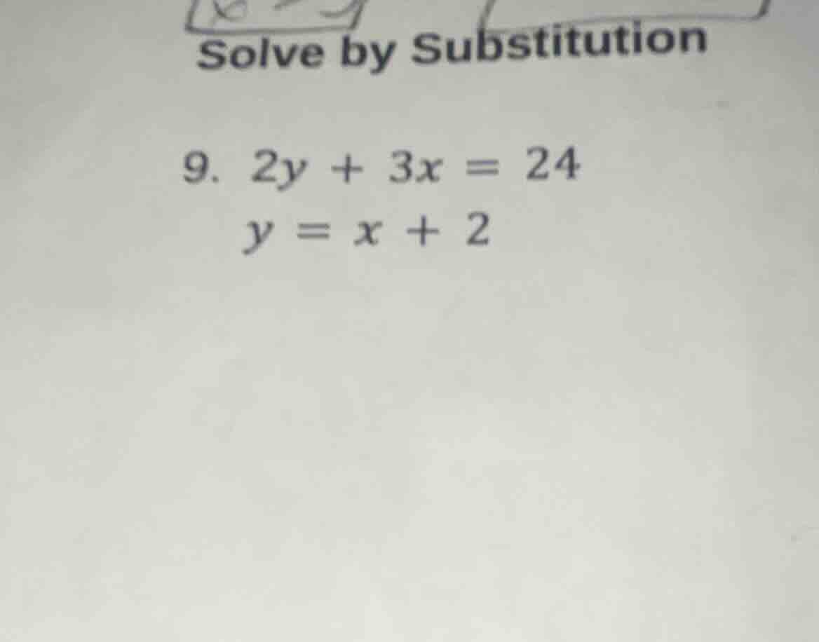 solve by substitution 9. $2y + 3x = 24$ $y = x + 2$