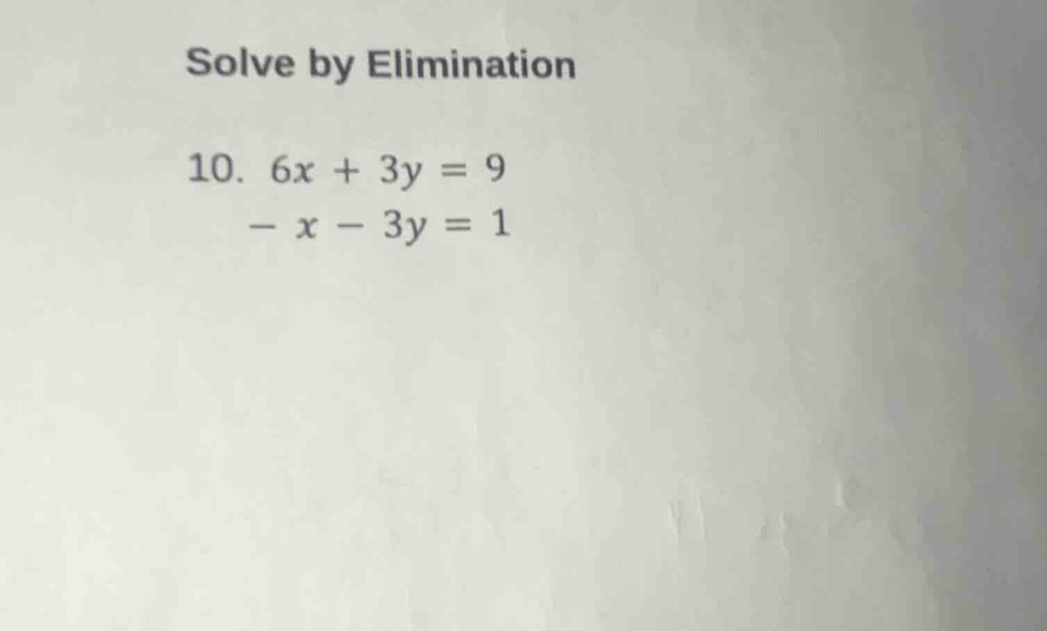 solve by elimination 10. $6x + 3y = 9$ $ - x - 3y = 1$