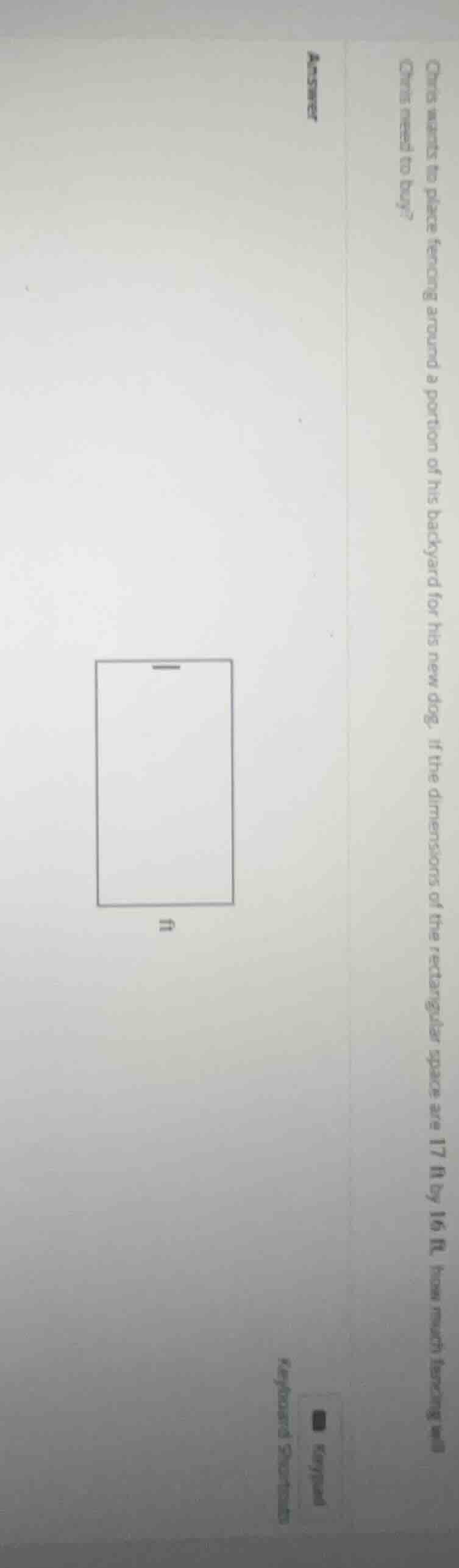 chris wants to place fencing around a portion of his backyard for his n…