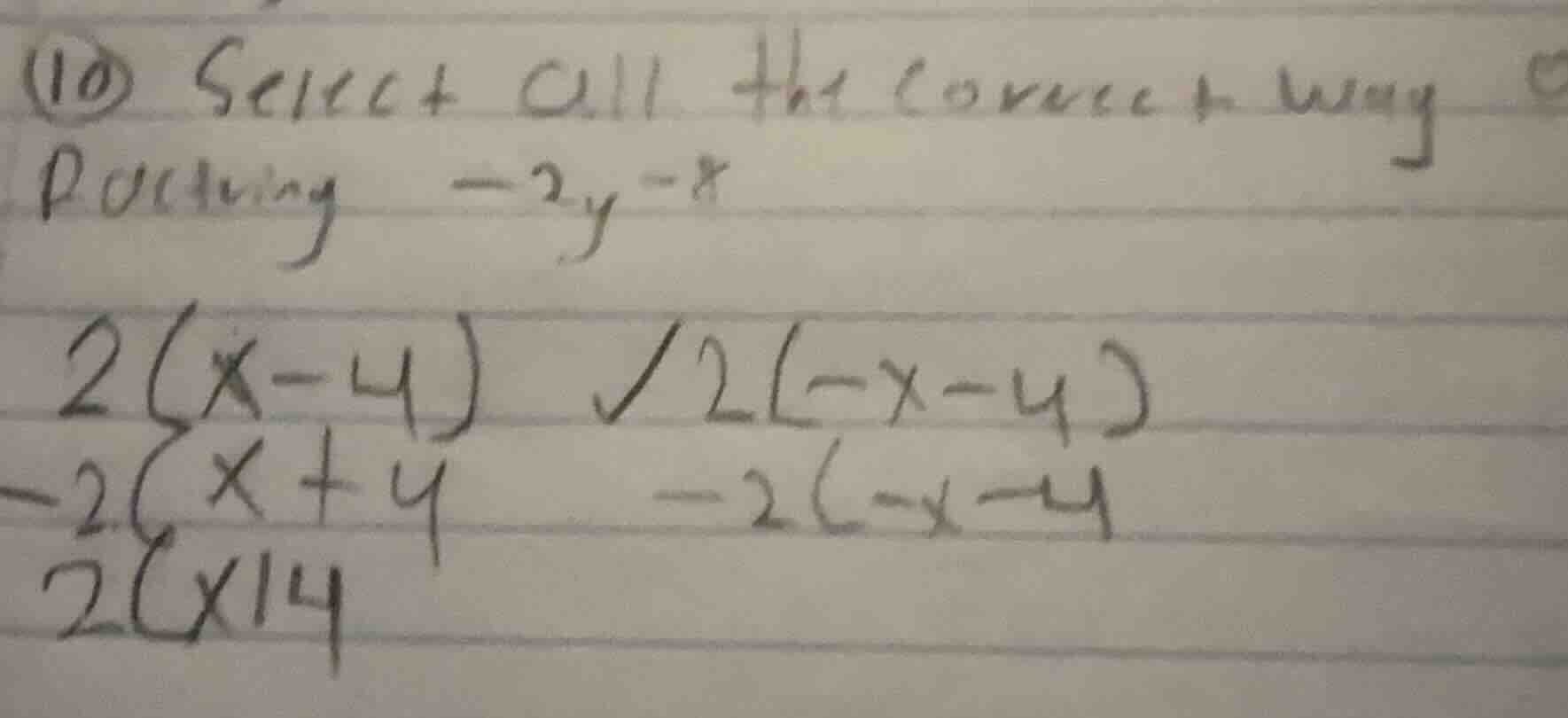 (10) select all the correct way factoring -2y -8 2(x - 4) 2(-x - 4) -2(…