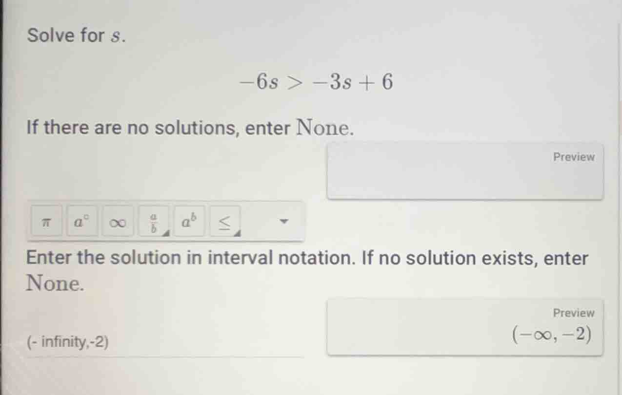 solve for s. -6s > -3s + 6 if there are no solutions, enter none. enter…