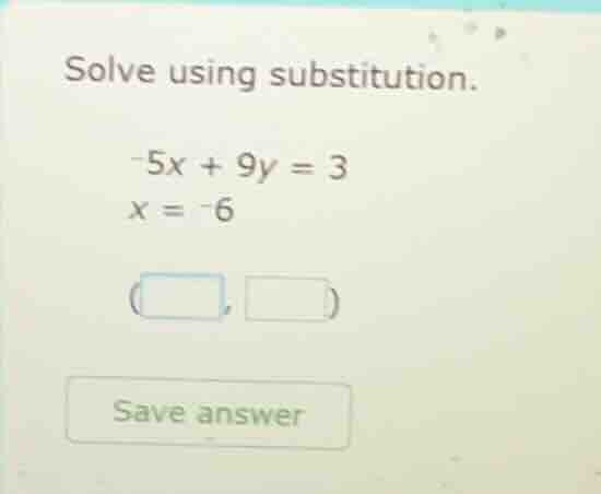 solve using substitution. -5x + 9y = 3 x = -6 (□, □) save answer