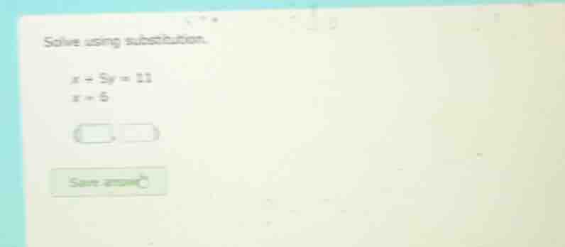 solve using substitution. $x + 5y = 11$ $x = 6$ $\\left(\\square,\\ \\s…