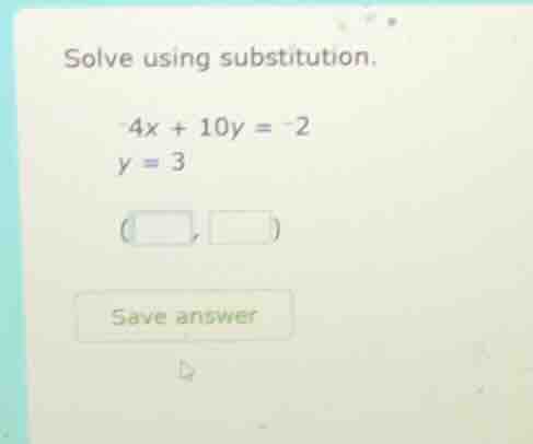 solve using substitution.\ -4x + 10y = -2\ y = 3\ (\\square, \\square)\…
