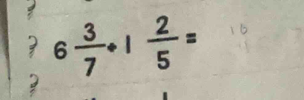 6\\frac{3}{7}+1\\frac{2}{5}=