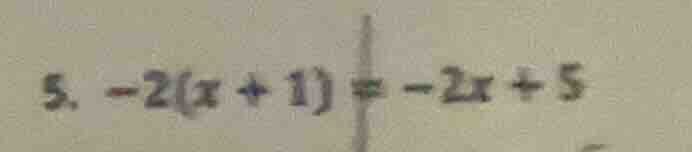 5. $-2(x + 1) = -2x + 5$