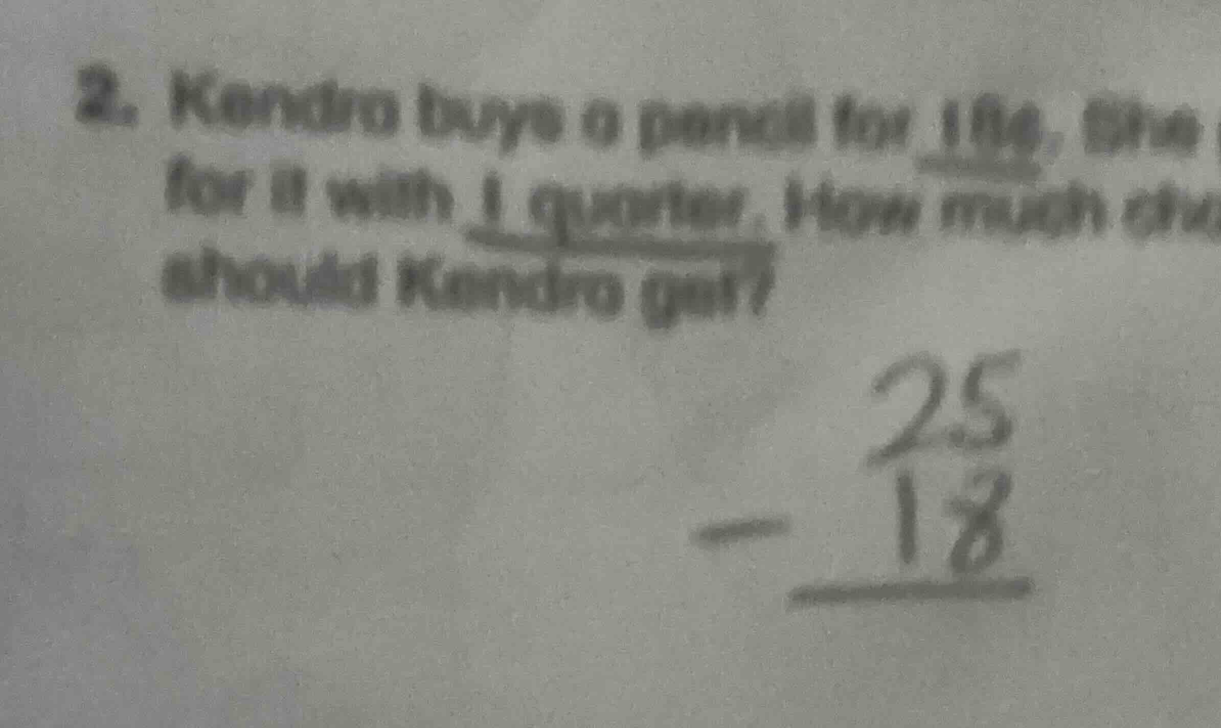 2. kendra buys a pencil for 18¢, she pays for it with 1 quarter. how mu…