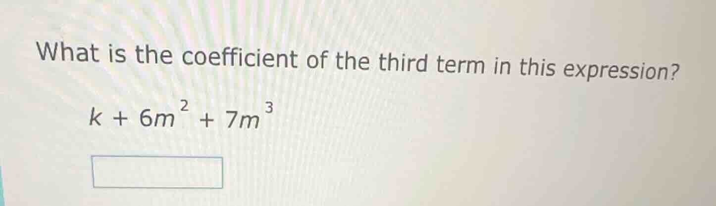 what is the coefficient of the third term in this expression? k + 6m² +…