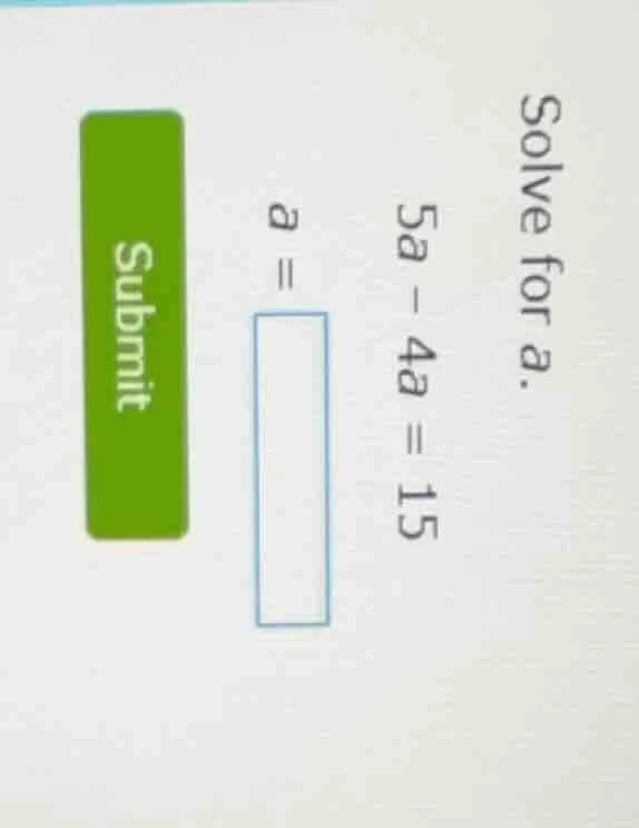 solve for a. 5a - 4a = 15 a =