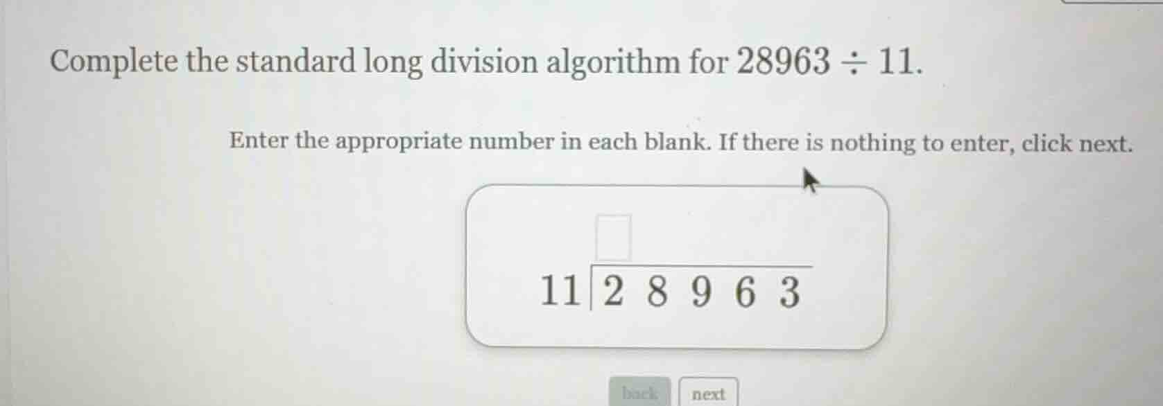 complete the standard long division algorithm for 28963 ÷ 11. enter the…