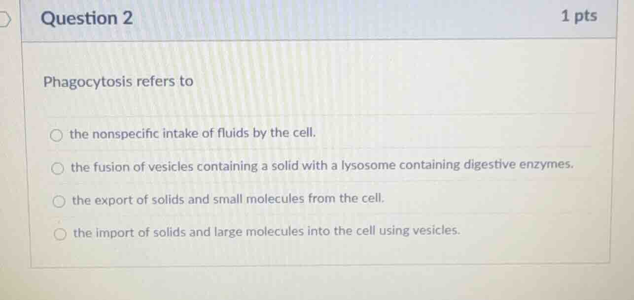 question 2 1 pts phagocytosis refers to the nonspecific intake of fluid…