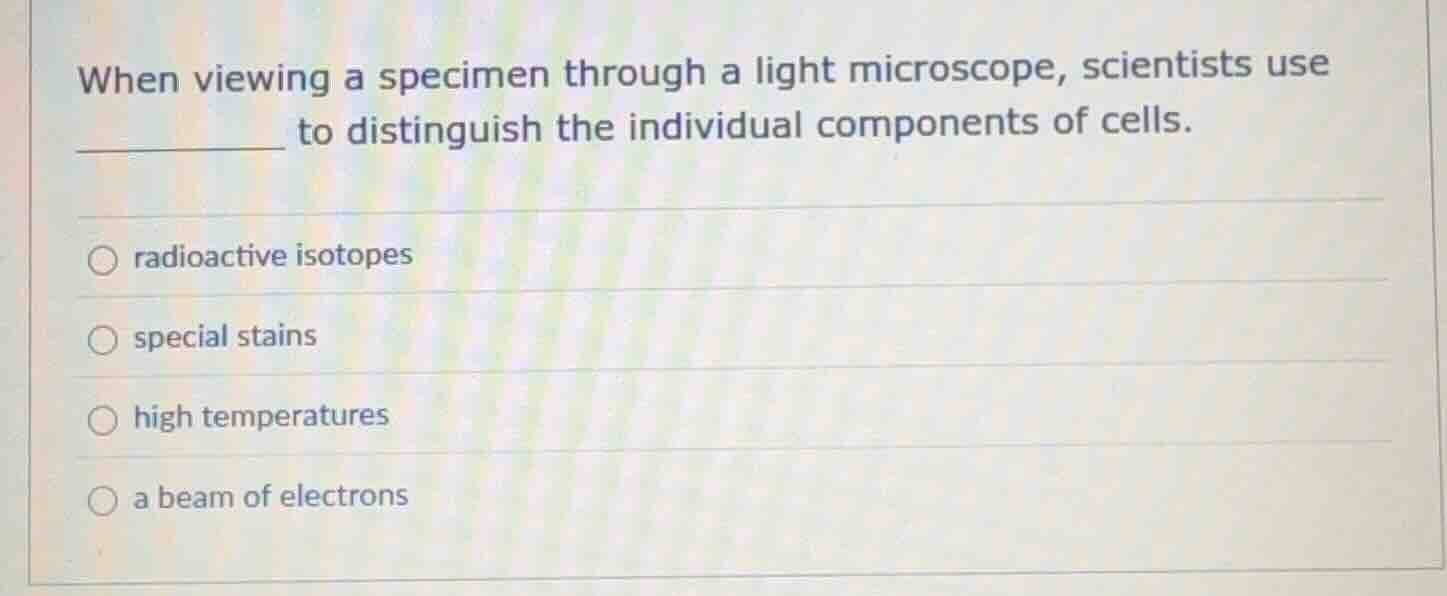 when viewing a specimen through a light microscope, scientists use ____…