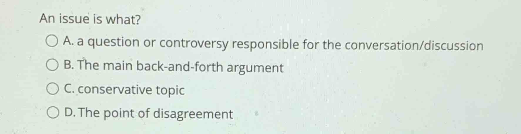 an issue is what? a. a question or controversy responsible for the conv…