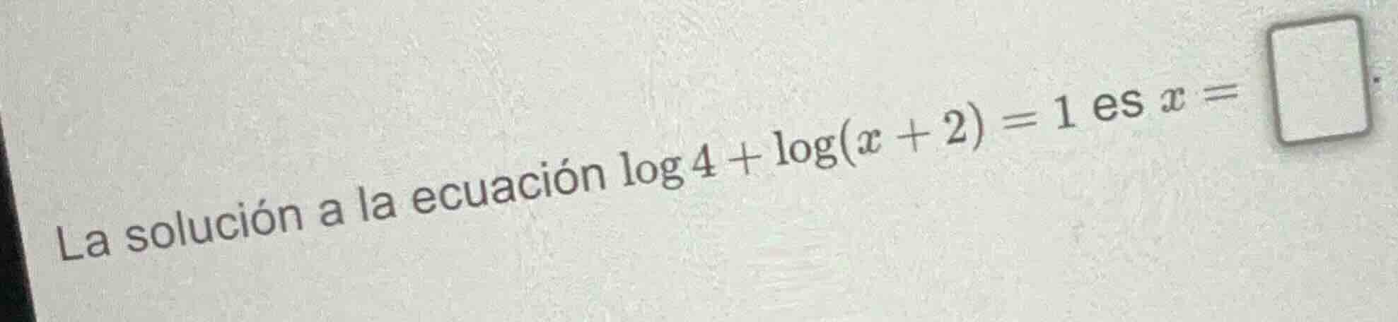 la solución a la ecuación \\(\\log 4 + \\log(x + 2) = 1\\) es \\(x = \\…