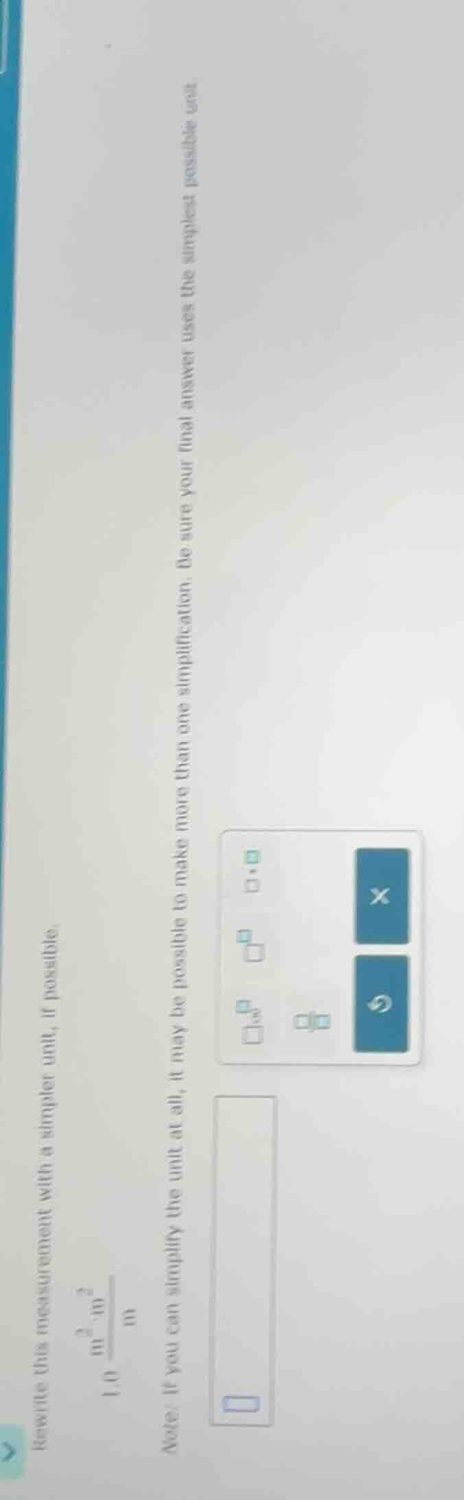 rewrite this measurement with a simpler unit, if possible. 1.0 (\frac{\…