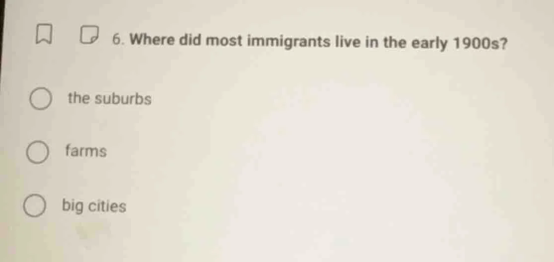 6. where did most immigrants live in the early 1900s? the suburbs farms…