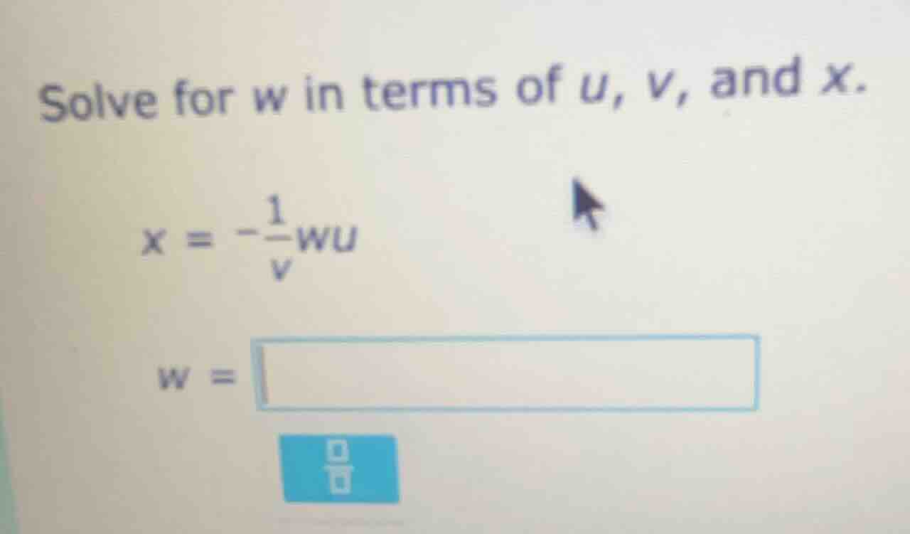 solve for w in terms of u, v, and x.\\(x = -\frac{1}{v}wu\\)\\(w = \\)