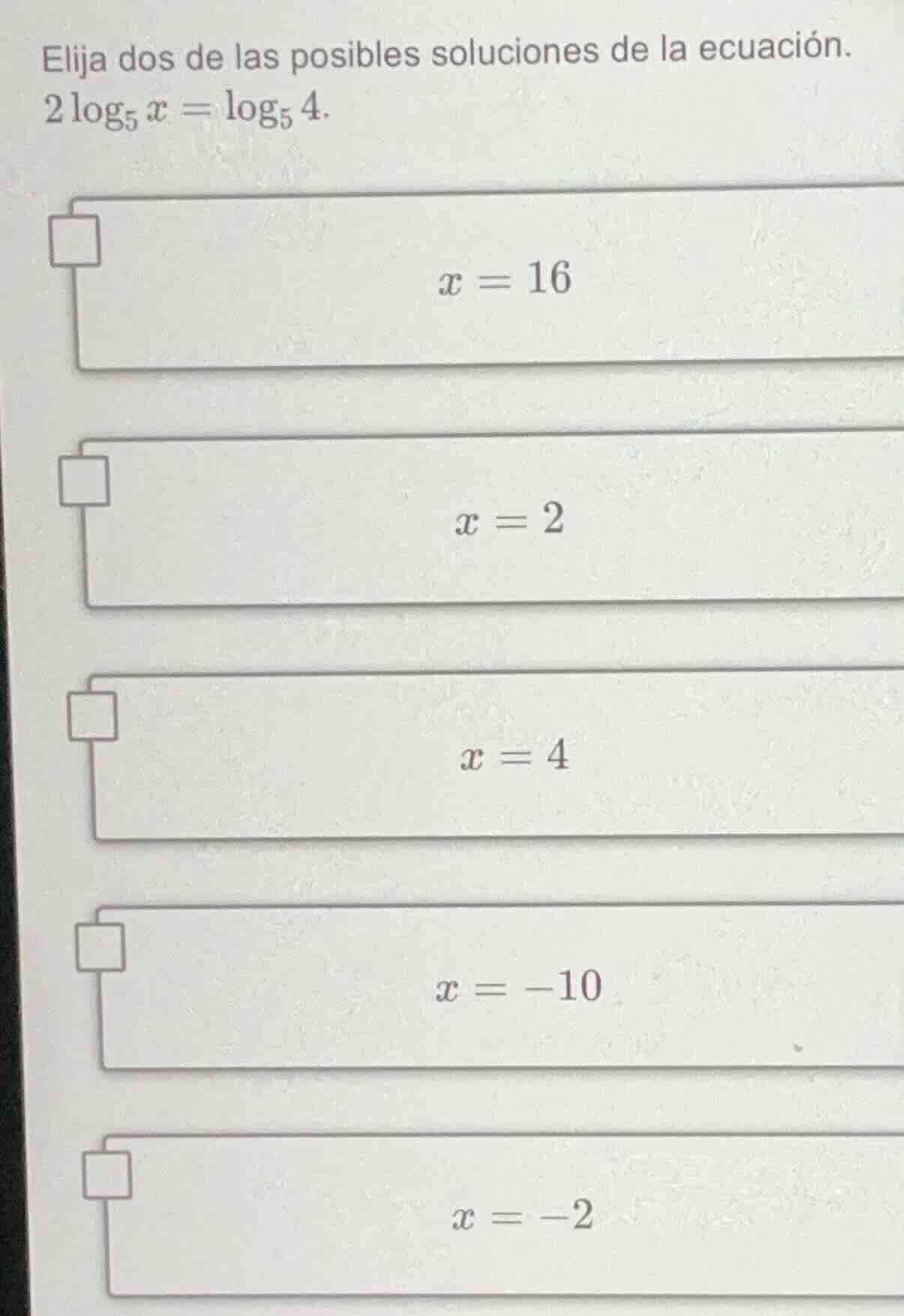 elija dos de las posibles soluciones de la ecuación. $2\\log_{5}x = \\l…