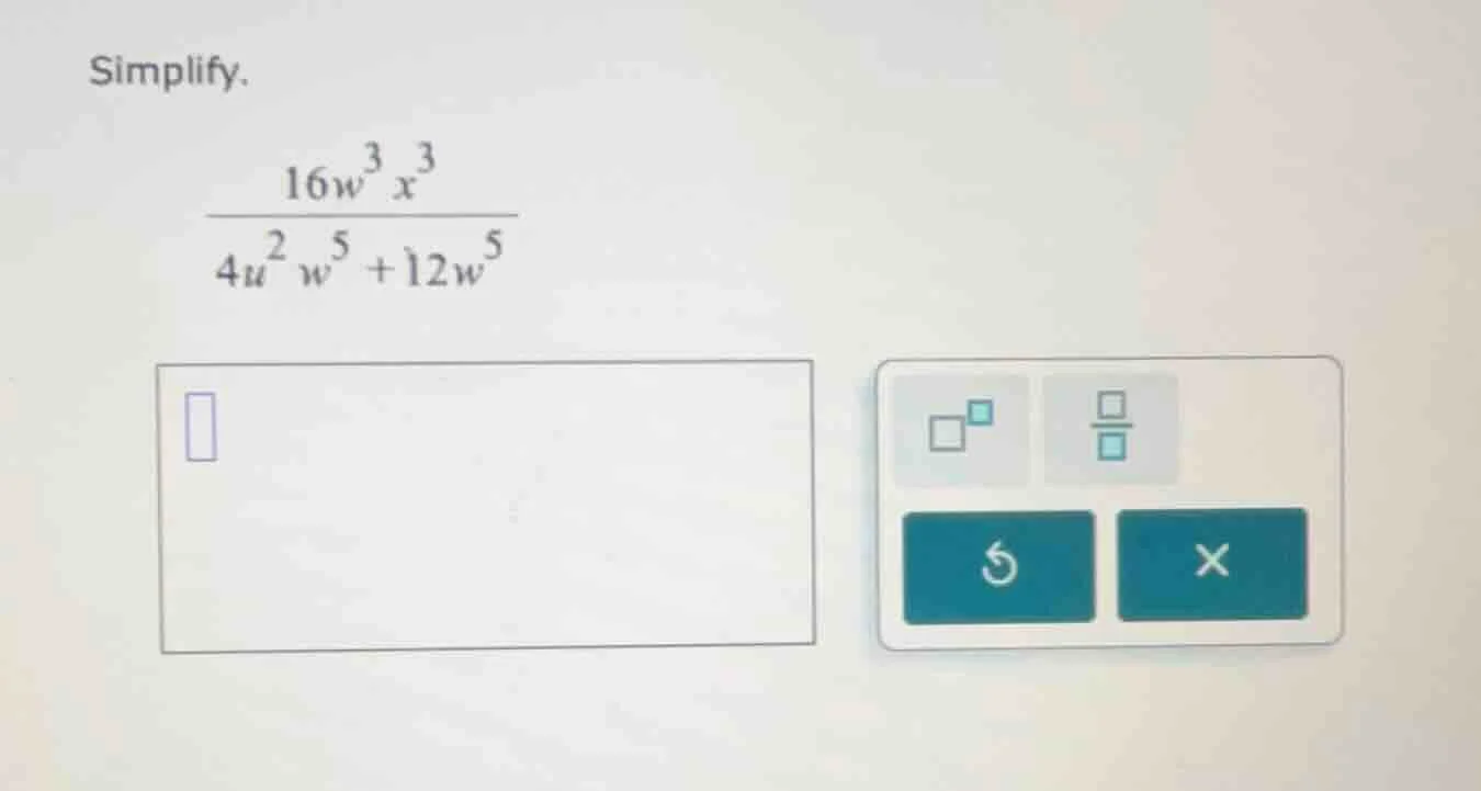 simplify.\\( \\frac{16w^{3}x^{3}}{4u^{2}w^{5} + 12w^{5}} \\)