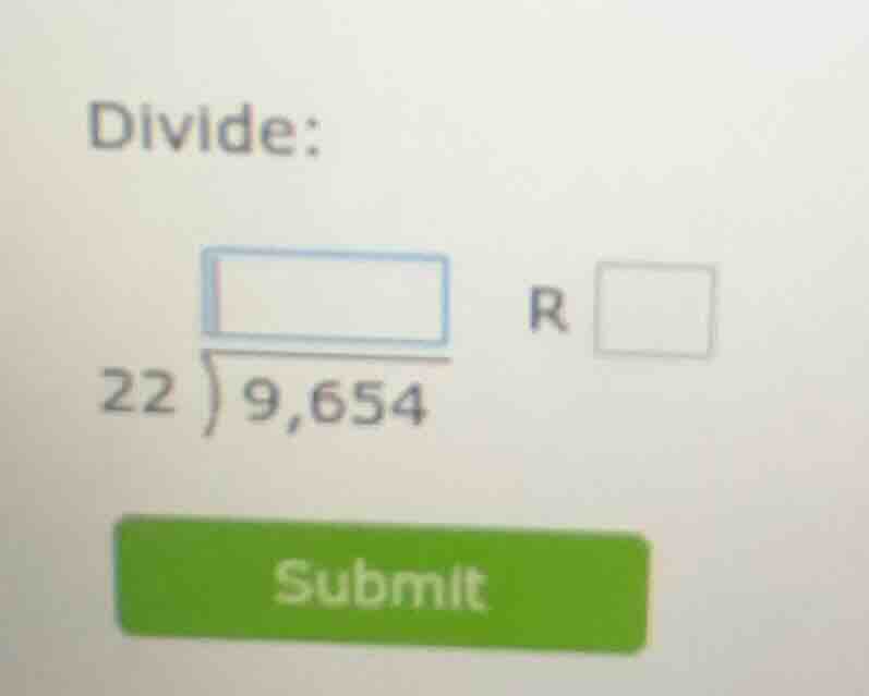 divide: \\longdiv{9,654}{22} r \\square submit