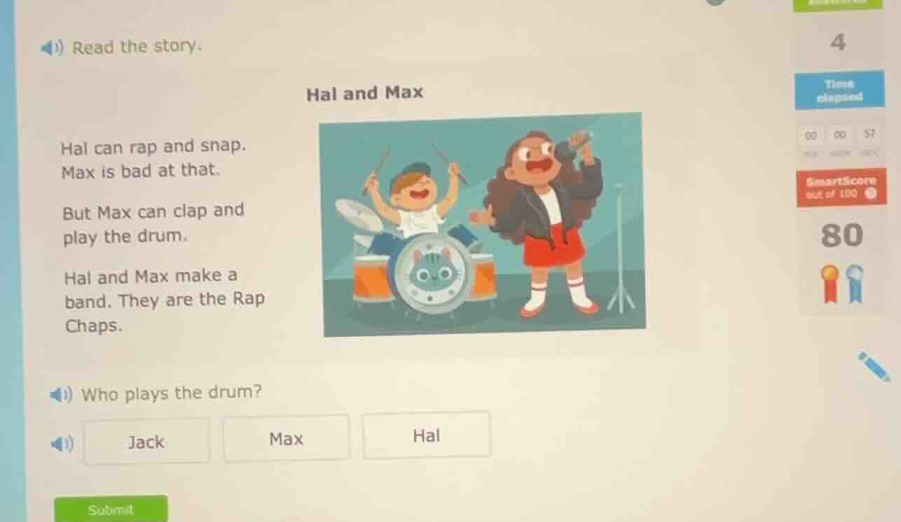 read the story. hal and max hal can rap and snap. max is bad at that. b…