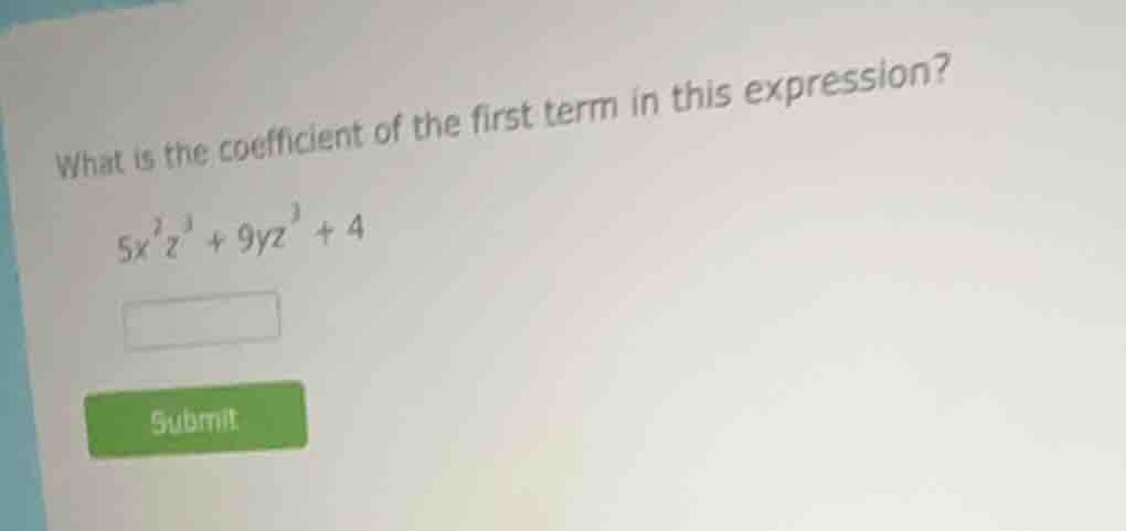 what is the coefficient of the first term in this expression? $5x^{2}z^…