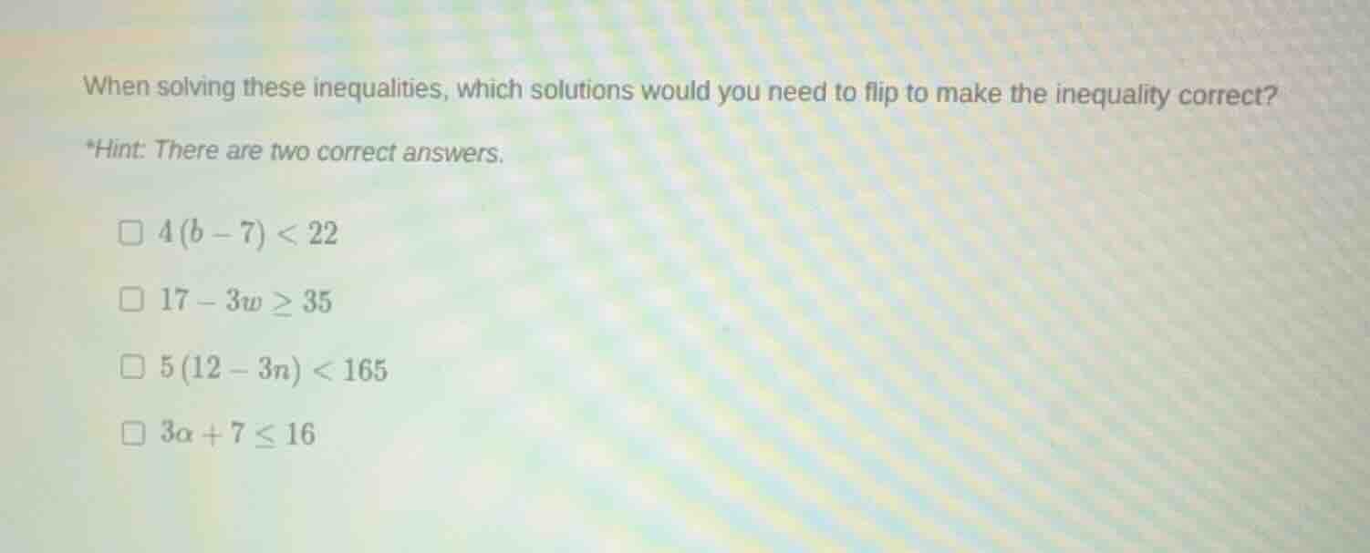 when solving these inequalities, which solutions would you need to flip…