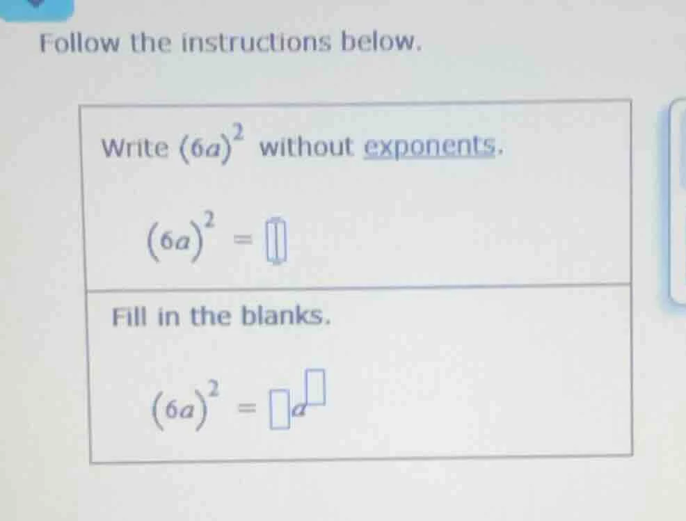 follow the instructions below. write ((6a)^2) without exponents. ((6a)^…