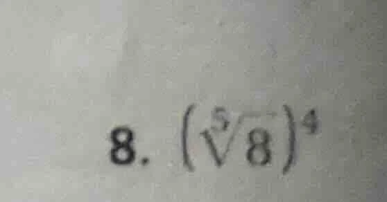 8. $(sqrt5{8})^4$