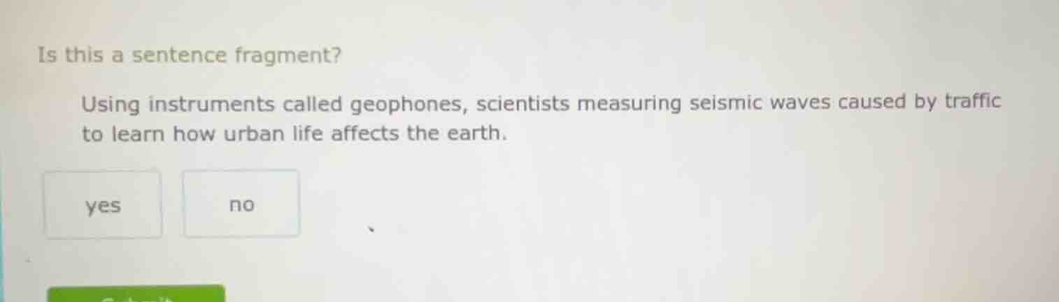 is this a sentence fragment? using instruments called geophones, scient…