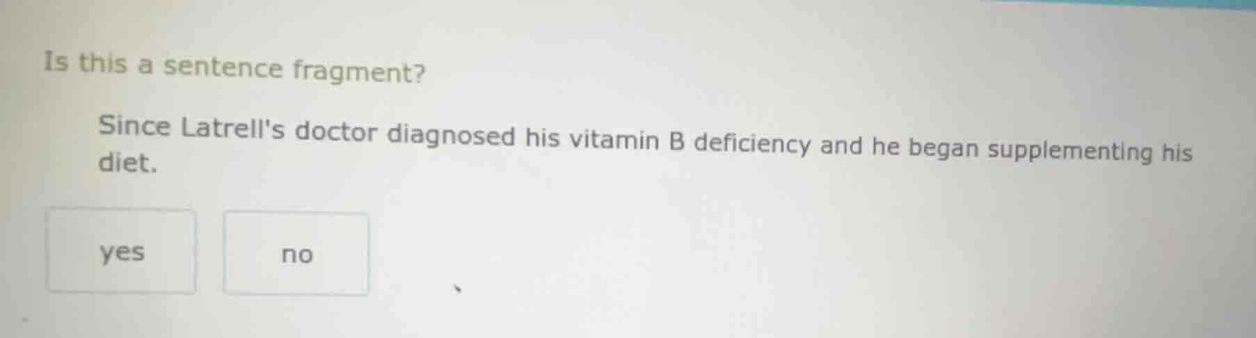 is this a sentence fragment? since latrells doctor diagnosed his vitami…
