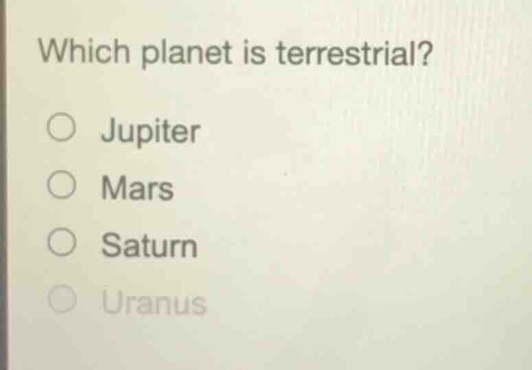 which planet is terrestrial? ○ jupiter ○ mars ○ saturn ○ uranus