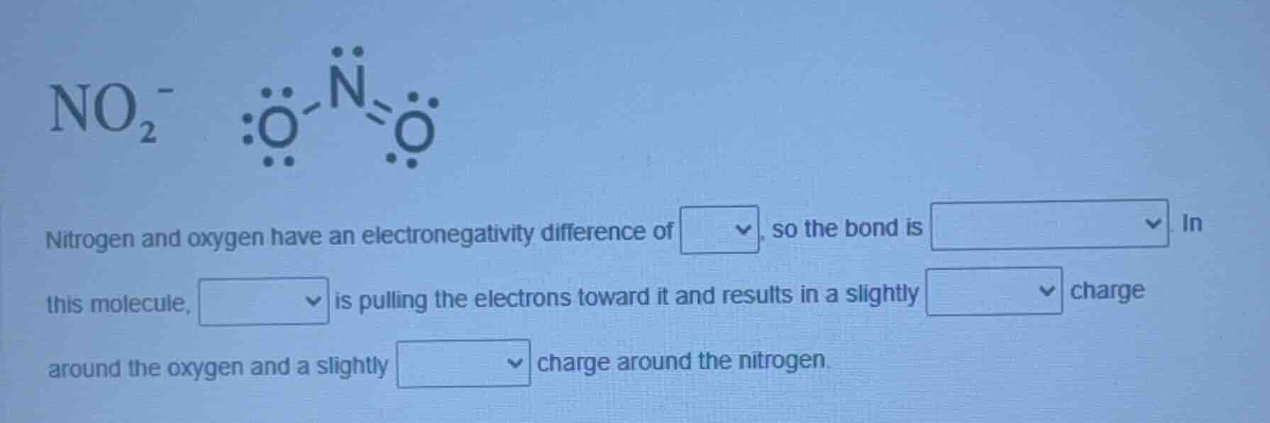 no₂⁻ nitrogen and oxygen have an electronegativity difference of △, so …
