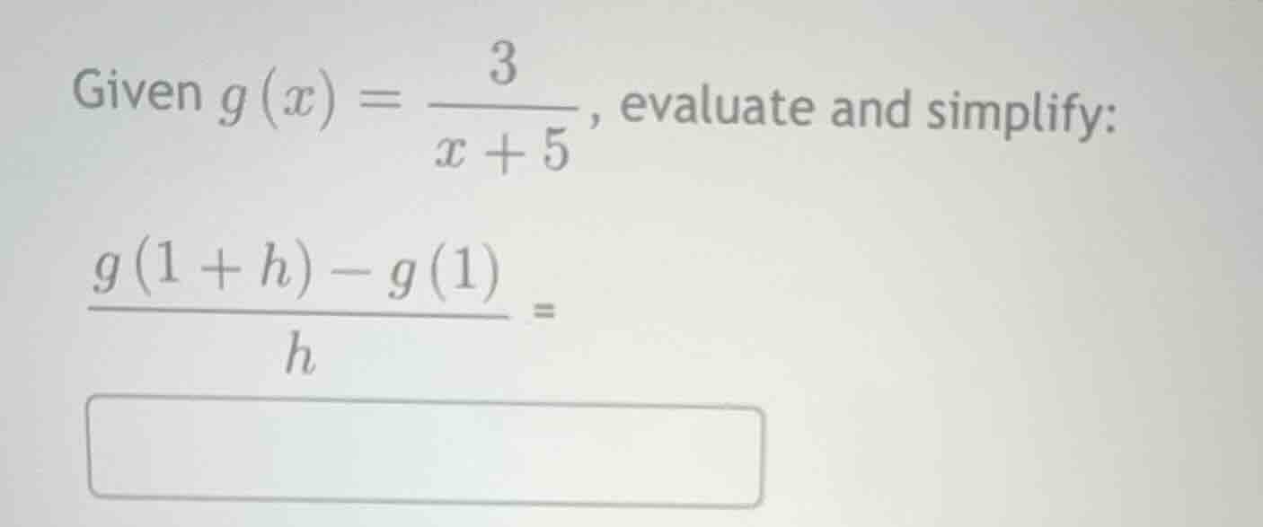 given $g(x) = \\frac{3}{x + 5}$, evaluate and simplify: $\\frac{g(1 + h…