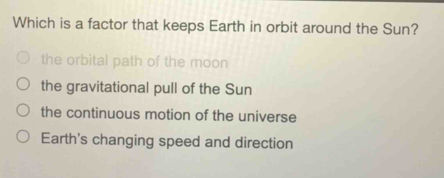 which is a factor that keeps earth in orbit around the sun? the orbital…
