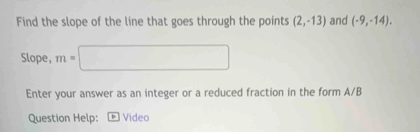 find the slope of the line that goes through the points (2,-13) and (-9…