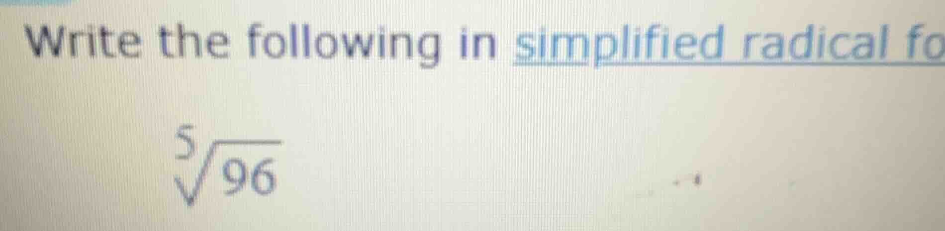 write the following in simplified radical fo sqrt5{96}