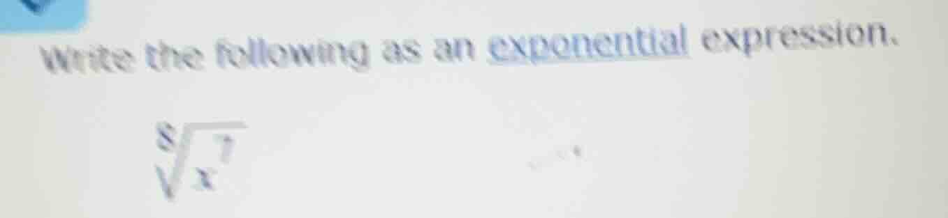 write the following as an exponential expression. \\sqrt8{x^{7}}