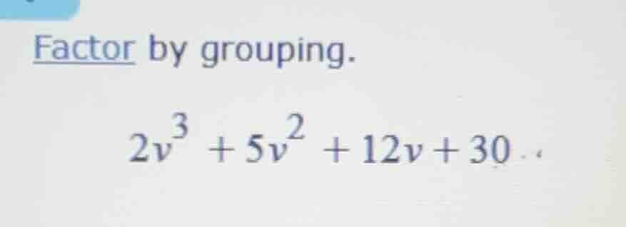 factor by grouping. \\(2v^3 + 5v^2 + 12v + 30\\)
