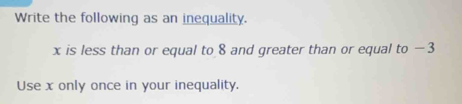 write the following as an inequality. x is less than or equal to 8 and …