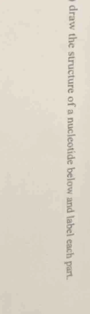 draw the structure of a nucleotide below and label each part