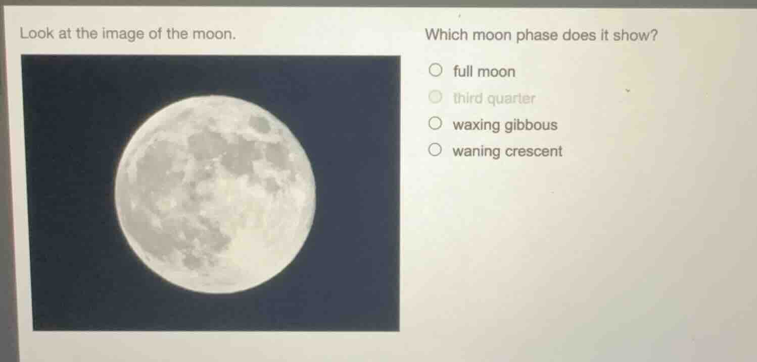 look at the image of the moon. which moon phase does it show? full moon…